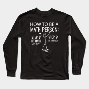 How to be a math person step 1 do math step 2 be a person funny math teacher holiday Long Sleeve T-Shirt